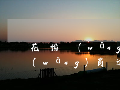 花唄借唄網(wǎng)商貸逾期兩期了(網(wǎng)商貸逾期3天還款導(dǎo)致借唄無(wú)法使用)