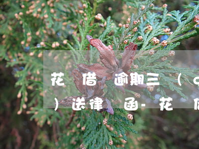 花唄借唄逾期三個(gè)月說(shuō)送律師函-花唄借唄逾期三個(gè)月說(shuō)送律師函是真的嗎