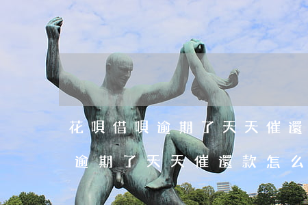 花唄借唄逾期了天天催還款怎么辦 花唄借唄逾期了天天催還款怎么辦理