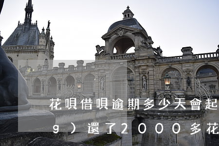 花唄借唄逾期多少天會起訴,我已經(jīng)還了2000多（花唄和借唄逾期多久起訴）