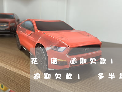 花唄借唄逾期欠款1萬多半年了-花唄借唄逾期欠款1萬多半年了怎么辦