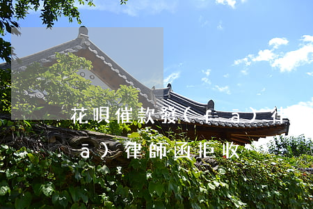 花唄催款發(fā)律師函(花唄催款發(fā)律師函拒收)