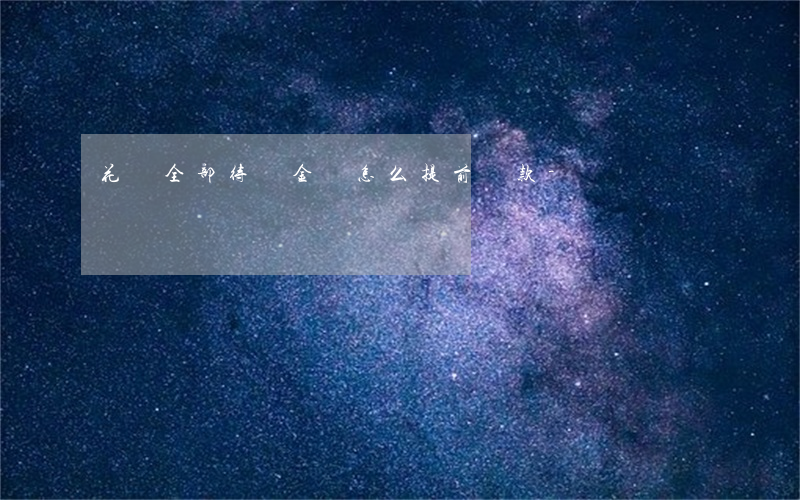 花唄全部待還金額怎么提前還款-