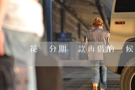 花唄分期還款再借的時候怎么還-