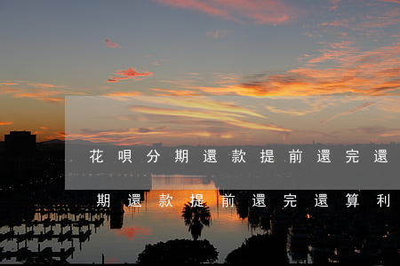 花唄分期還款提前還完還算利息么-花唄分期還款提前還完還算利息么