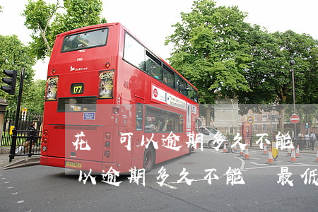 花唄可以逾期多久不能還最低額度-花唄可以逾期多久不能還最低額度了