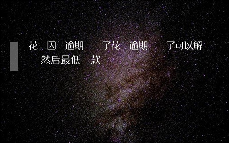 花唄因為逾期凍結了(花唄逾期凍結了可以解凍然后最低還款嗎)
