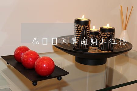 花唄幾天算逾期上征信