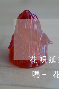 花唄延期還款后可以提起點(diǎn)還嗎-花唄延期還款后可以提起點(diǎn)還嗎安全嗎