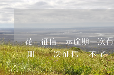 花唄征信顯示逾期一次有什么后果-花唄逾期過幾次,征信過不了該怎么辦呀?