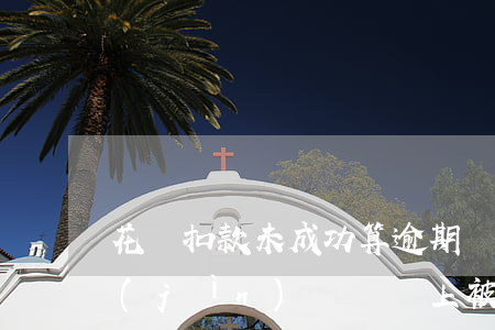 花唄扣款未成功算逾期嗎(花唄逾期支付寶進(jìn)賬會馬上被扣掉嗎?)