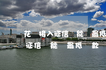 花唄接入征信還能還最低還款額-花唄接入征信還能還最低還款額的錢嗎
