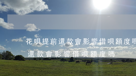 花唄提前還款會影響借唄額度嗎-花唄提前還款會影響借唄額度嗎