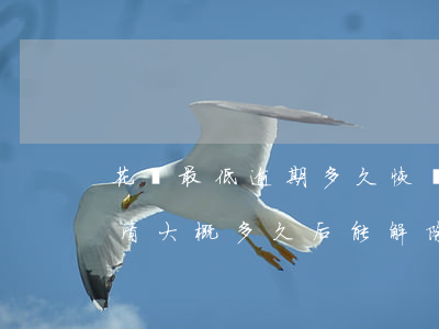 花唄最低逾期多久恢復(fù)(花唄逾期還清大概多久后能解除限制)