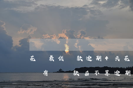 花唄最低還款逾期4天(花唄逾期最低還款后邊有個還款后不算逾期)