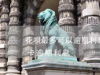 花唄最多可以逾期利息(花唄逾期利息和信用卡逾期利息)