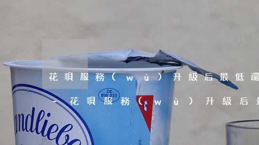花唄服務(wù)升級后最低還款算逾期嗎-花唄服務(wù)升級后最低還款算逾期嗎怎么辦