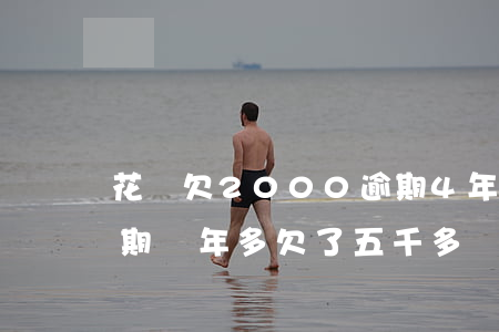 花唄欠2000逾期4年會被起訴-花唄逾期兩年多,欠了五千多說要立案