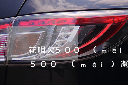 花唄欠500沒(méi)還怎么辦(花唄欠500沒(méi)還怎么辦)