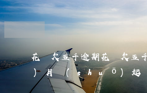 花唄欠五千逾期 花唄欠五千逾期三個(gè)月說(shuō)起訴我怎么辦?