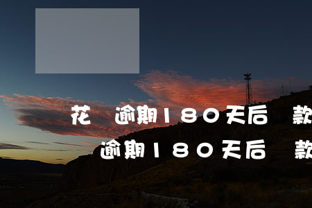 花唄逾期180天后還款多久才能開通-花唄逾期180天后還款多久才能開通額度