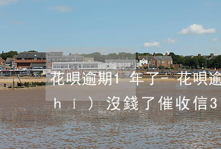 花唄逾期1年了-花唄逾期1年了確實(shí)沒錢了催收信3還