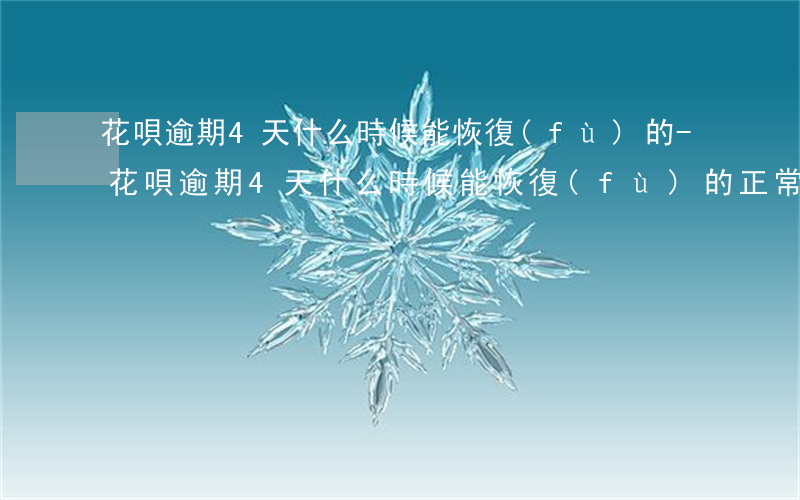 花唄逾期4天什么時候能恢復(fù)的-花唄逾期4天什么時候能恢復(fù)的正常