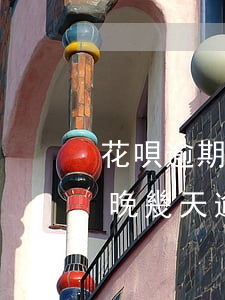 花唄逾期一天已經(jīng)還款(花唄還晚幾天逾期了咋辦 但是錢還了)