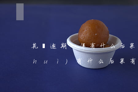 花唄逾期一年有什么后果(花唄逾期幾天會(huì)有什么后果?,有獎(jiǎng)問答)