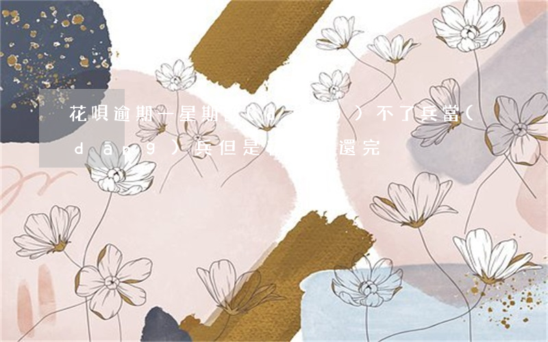 花唄逾期一星期當(dāng)不了兵(當(dāng)兵但是花唄沒還完)