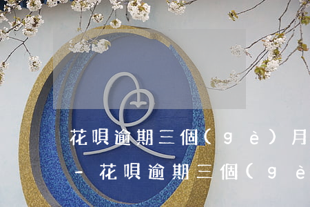 花唄逾期三個(gè)月了還清后還能用嗎-花唄逾期三個(gè)月了還清后還能用嗎怎么辦