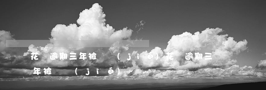 花唄逾期三年被凍結(jié)（花唄逾期三年被凍結(jié)）
