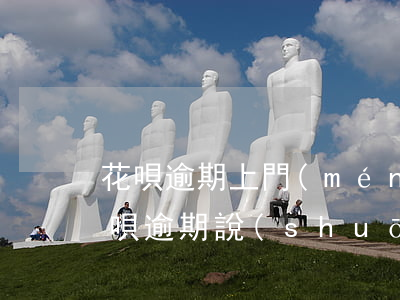 花唄逾期上門(mén)了怎么辦(支付寶花唄逾期說(shuō)上門(mén)核實(shí))