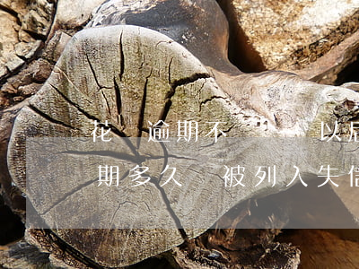 花唄逾期不還會對以后的孩子有影響嗎-逾期多久會被列入失信人名單