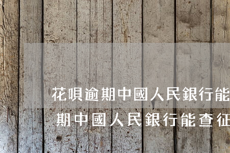 花唄逾期中國人民銀行能查征信嗎-花唄逾期中國人民銀行能查征信嗎知乎