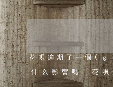 花唄逾期了一個(gè)小時(shí)有什么影響嗎-花唄逾期1個(gè)小時(shí)還了之后還了影響征信嗎