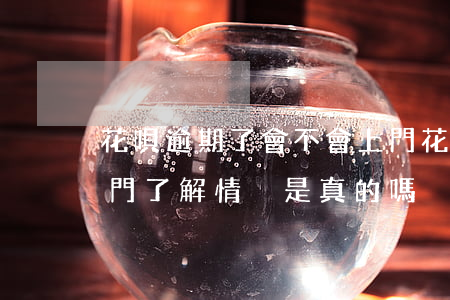 花唄逾期了會不會上門(花唄逾期半年說要上門了解情況是真的嗎)