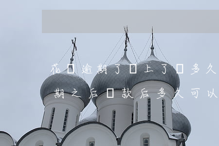 花唄逾期了還上了過多久才可以用-花唄逾期之后還款后多久可以使用花唄