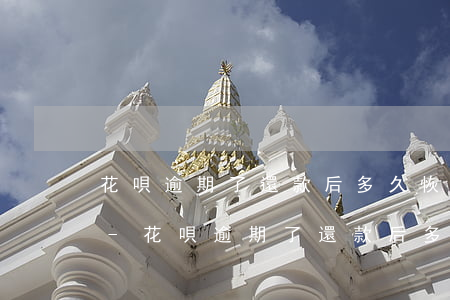花唄逾期了還款后多久恢復(fù)備用金-花唄逾期了還款后多久恢復(fù)備用金額度