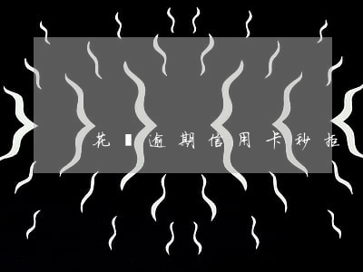 花唄逾期信用卡秒拒