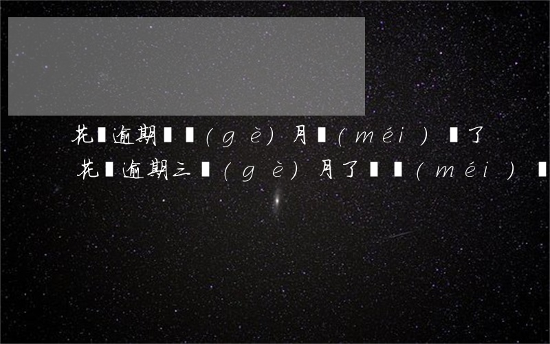 花唄逾期兩個(gè)月沒(méi)還了(花唄逾期三個(gè)月了還沒(méi)還會(huì)有什么后果)