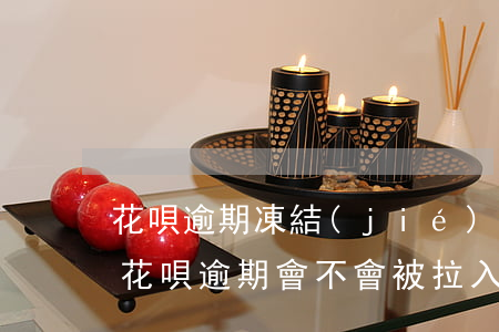 花唄逾期凍結(jié)是黑戶么(因為坐牢花唄逾期會不會被拉入黑名單)