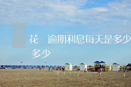 花唄逾期利息每天是多少(花唄超時還款利息多少)