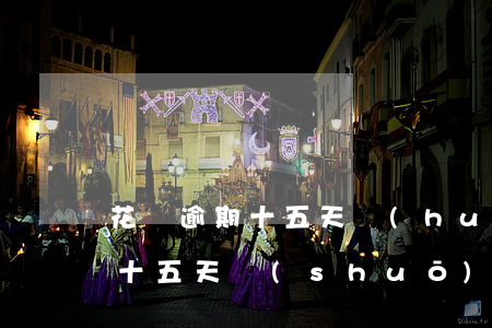 花唄逾期十五天會(huì)怎樣(花唄逾期十五天說(shuō)再不還款會(huì)打家里電話嗎)
