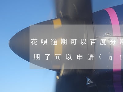 花唄逾期可以百度分期嗎(支付寶螞蟻花唄逾期了可以申請(qǐng)分期嗎)