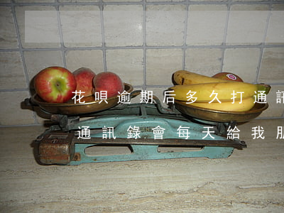 花唄逾期后多久打通訊錄(支付寶花唄逾期爆通訊錄會每天給我朋友打電話嗎)