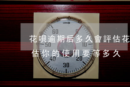 花唄逾期后多久會評估(花唄逾期不定期的評估你的使用,要等多久)