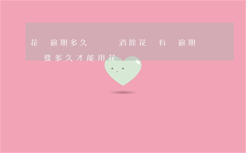 花唄逾期多久記錄會消除(花唄有過逾期記錄還要多久才能用花唄)