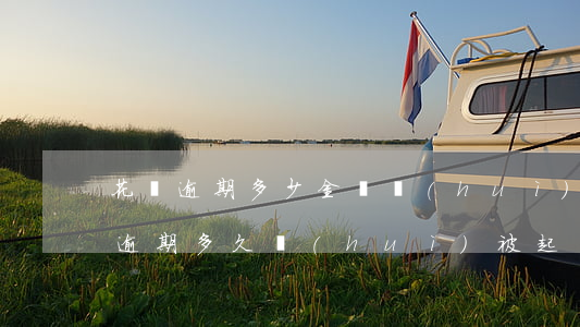 花唄逾期多少金額會(huì)被起訴(花唄逾期多久會(huì)被起訴?花唄逾期多少錢(qián)會(huì)被起訴怎么辦)
