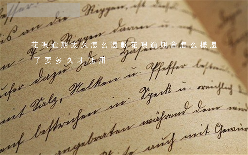 花唄逾期太久怎么還款(花唄逾期會怎么樣還了要多久才能用)